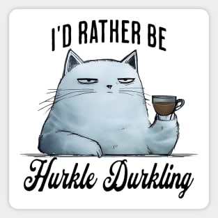 I'd Rather Be Hurkle Durkling, tired coffee-drinking cat Magnet